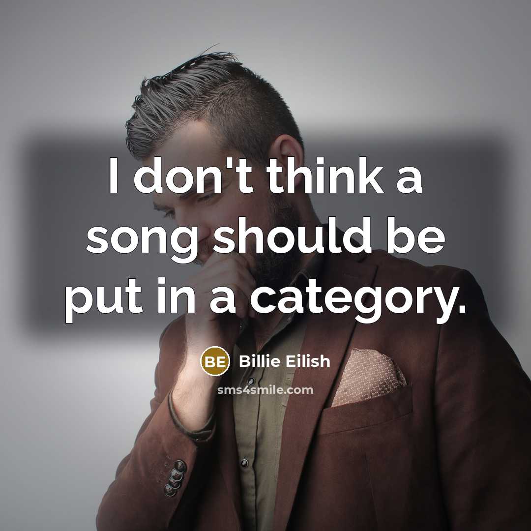 “I don't think a song should be put in a…” quote by Billie Eilish