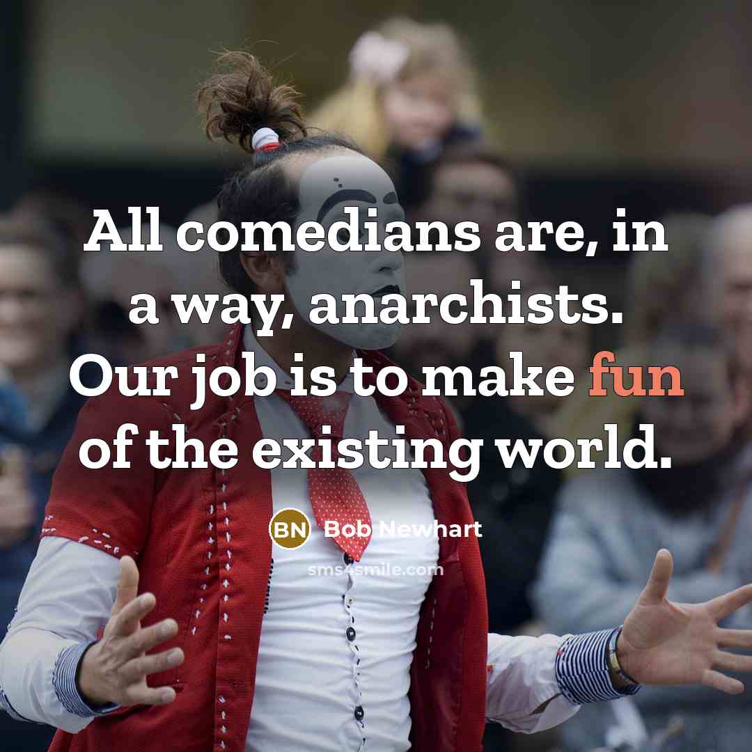 “All comedians are, in a way, anarchists. Our job is…” quote by Bob Newhart