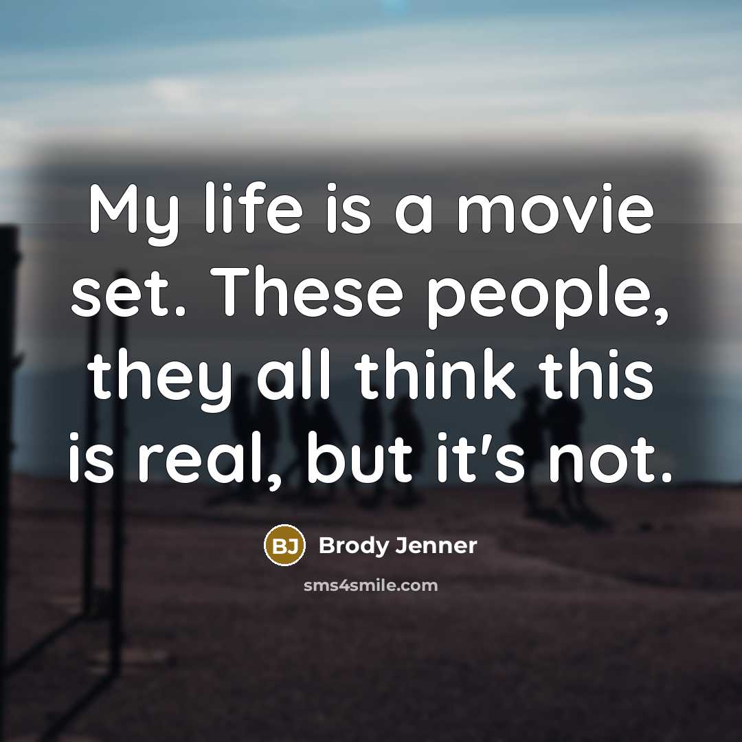“My life is a movie set. These people, they all…” quote by Brody Jenner