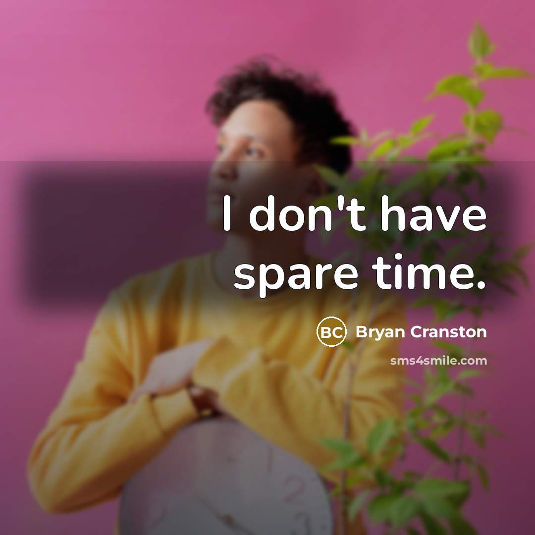 “I don't have spare time.…” quote by Bryan Cranston