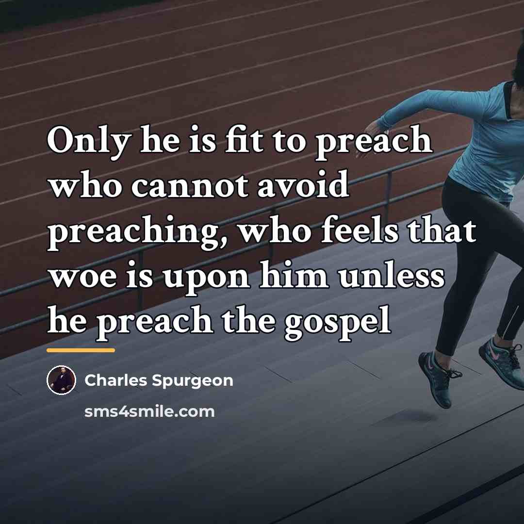 “Only he is fit to preach who cannot avoid preaching,…” quote by Charles Spurgeon
