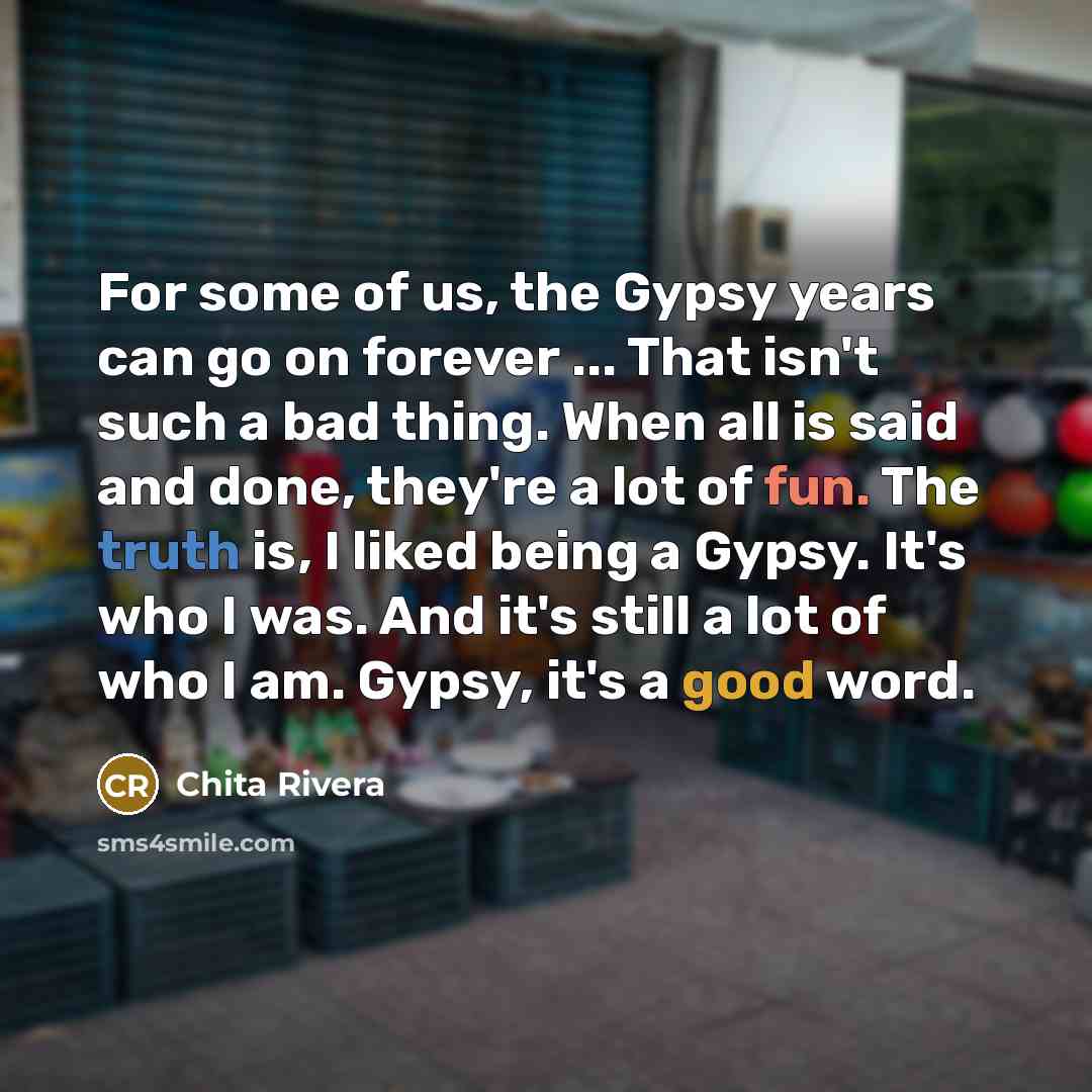 “For some of us, the Gypsy years can go on…” quote by Chita Rivera
