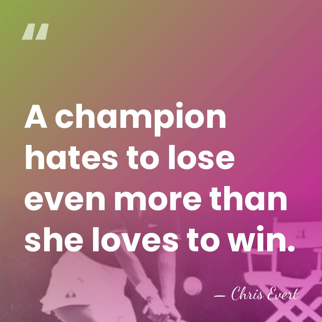 A champion hates to lose even more than she loves to win. - Chris Evert