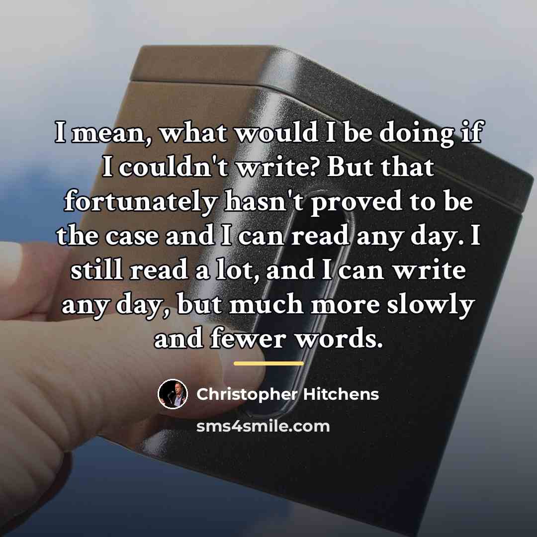 “I mean, what would I be doing if I couldn't…” quote by Christopher Hitchens