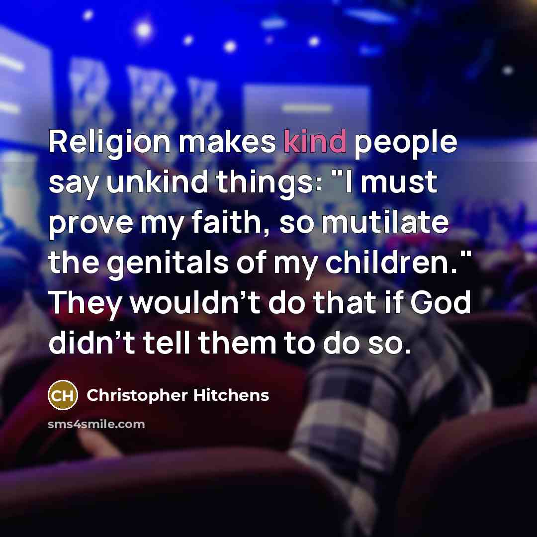 “Religion makes kind people say unkind things: "I must prove…” quote by Christopher Hitchens