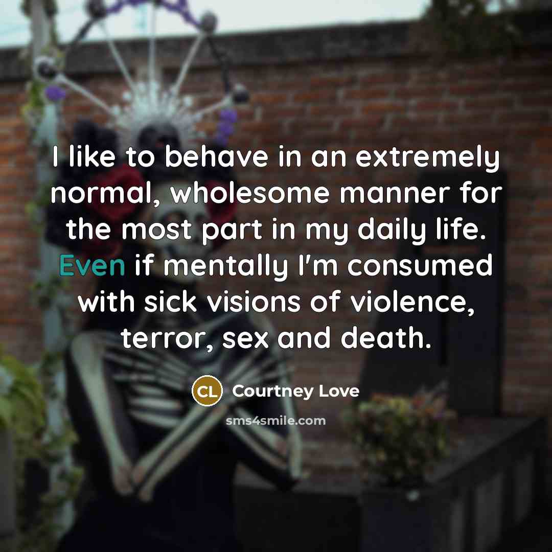 “I like to behave in an extremely normal, wholesome manner…” quote by Courtney Love