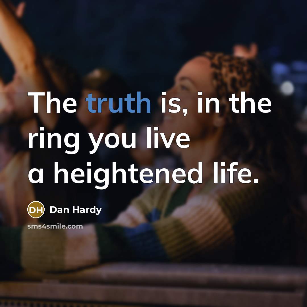 “The truth is, in the ring you live a heightened…” quote by Dan Hardy