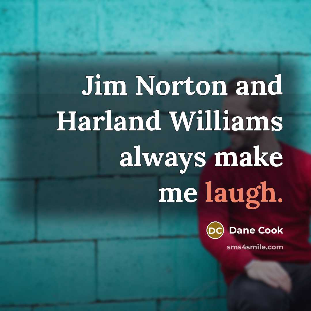 “Jim Norton and Harland Williams always make me laugh.…” quote by Dane Cook