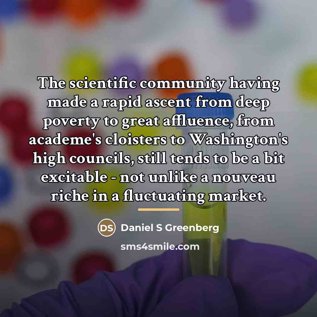 “The scientific community having made a rapid ascent from deep…” quote by Daniel S Greenberg