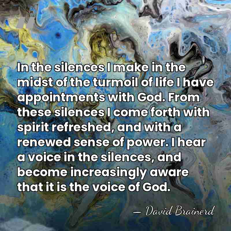 In the silences I make in the midst of the turmoil of&hellip; - David Brainerd