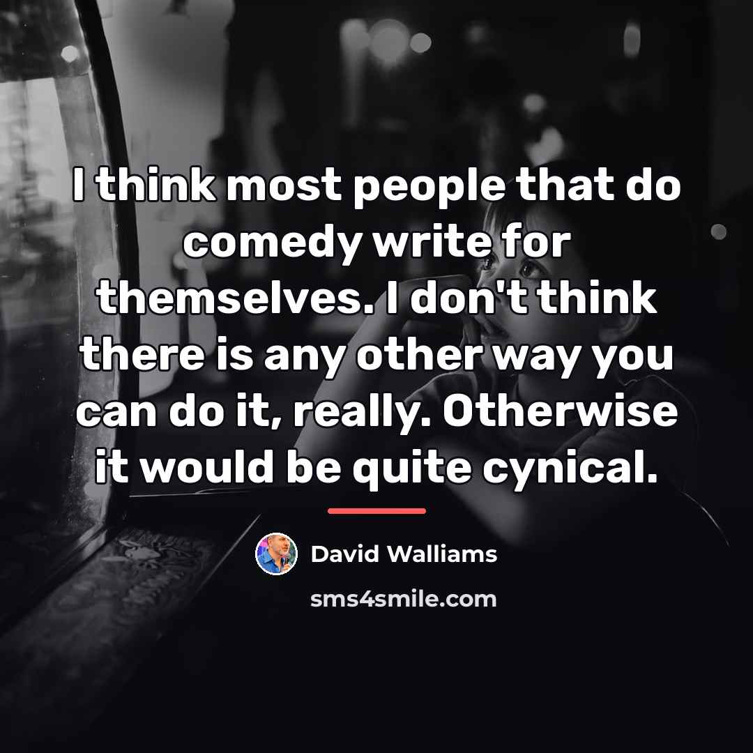 “I think most people that do comedy write for themselves.…” quote by David Walliams