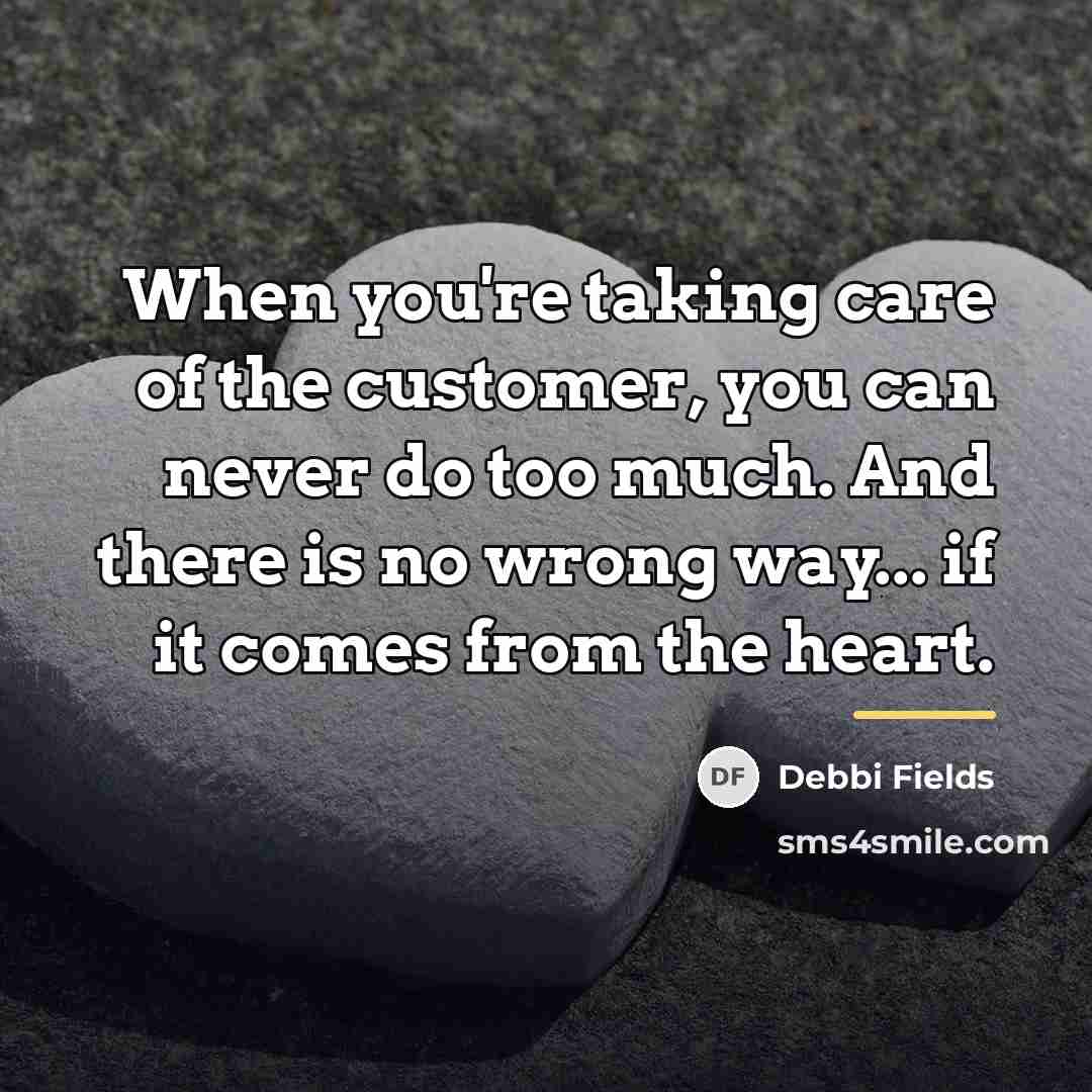 “When you're taking care of the customer, you can never…” quote by Debbi Fields