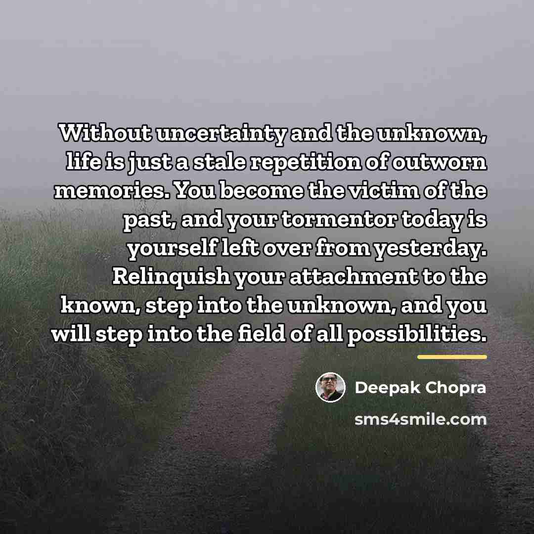 “Without uncertainty and the unknown, life is just a stale…” quote by Deepak Chopra