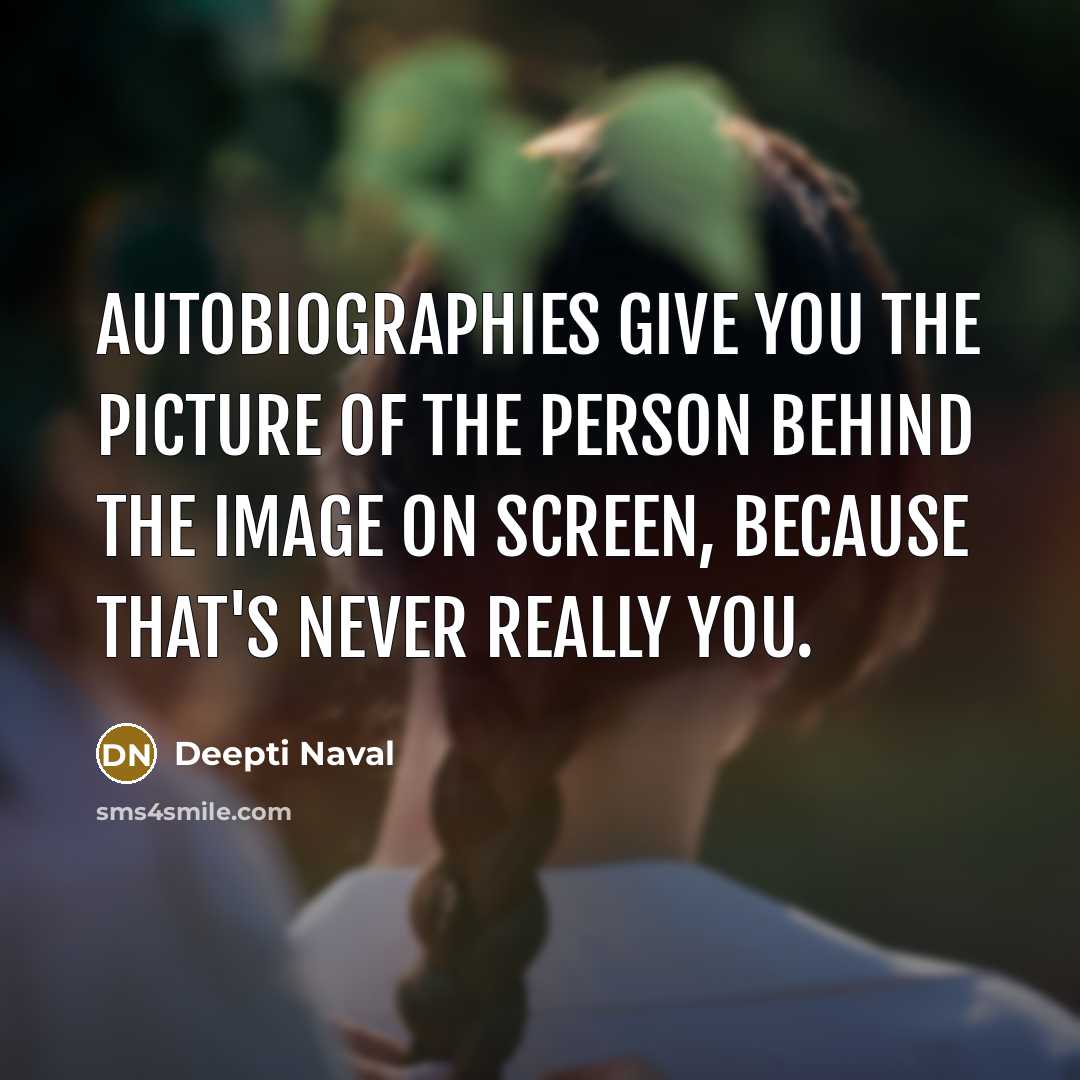 “Autobiographies give you the picture of the person behind the…” quote by Deepti Naval