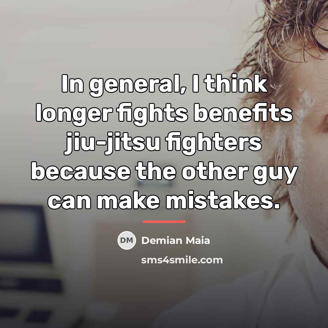 “In general, I think longer fights benefits jiu-jitsu fighters because…” quote by Demian Maia