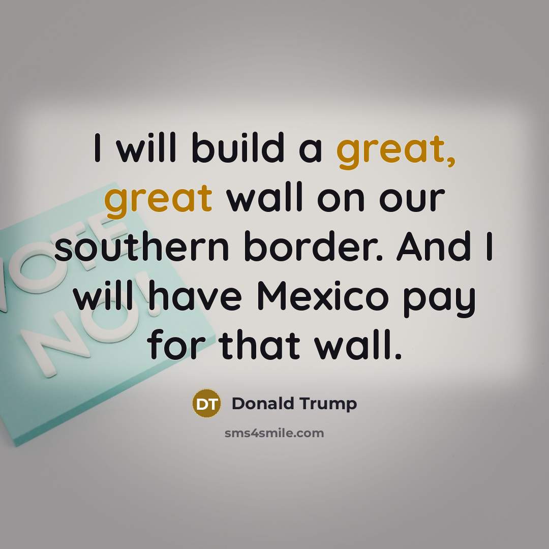 “I will build a great, great wall on our southern…” quote by Donald Trump