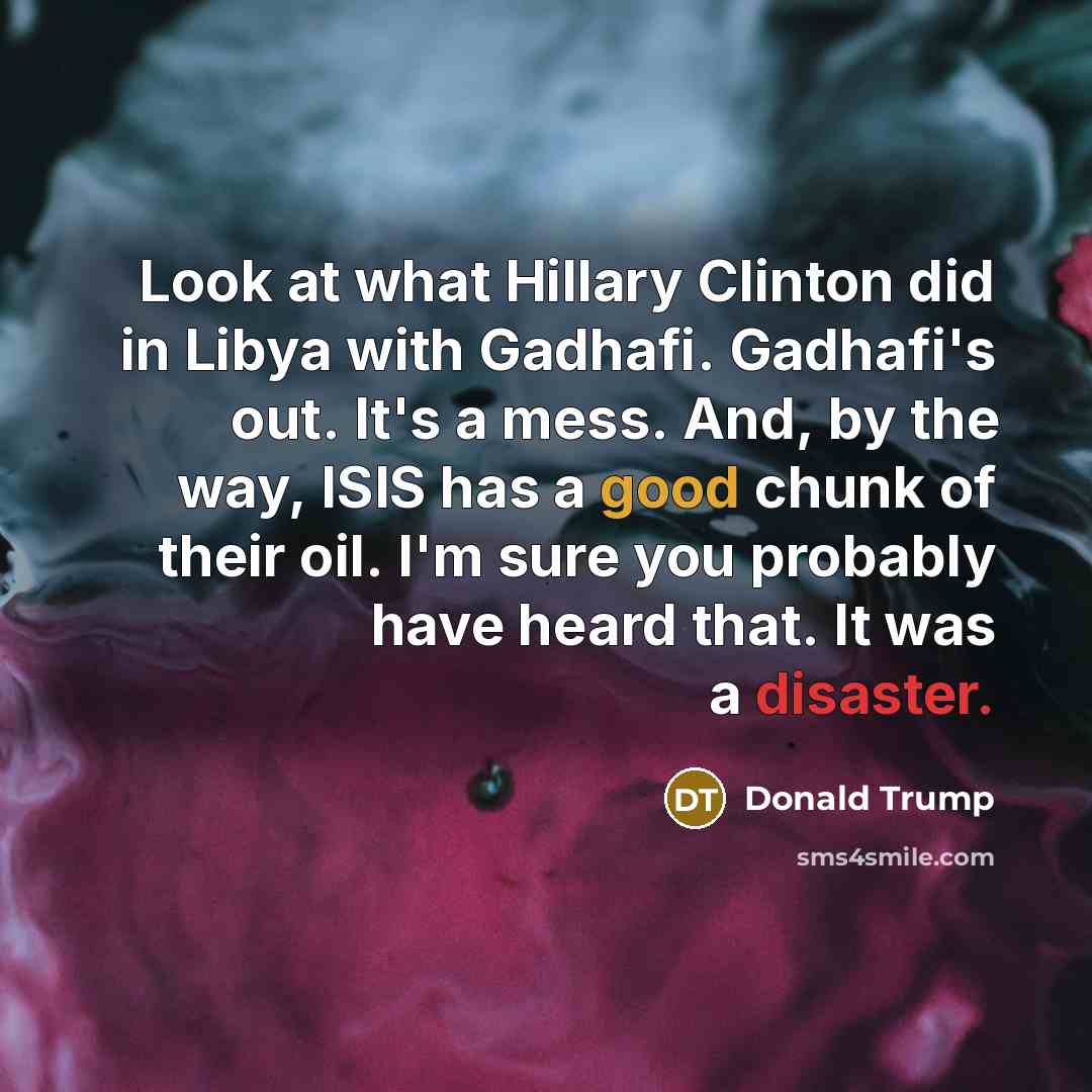 “Look at what Hillary Clinton did in Libya with Gadhafi.…” quote by Donald Trump