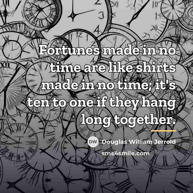 “Fortunes made in no time are like shirts made in…” quote by Douglas William Jerrold
