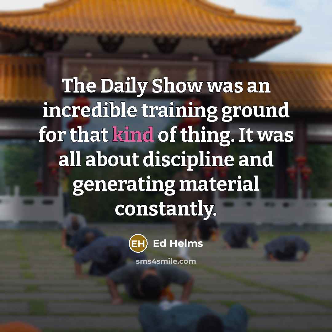 “The Daily Show was an incredible training ground for that…” quote by Ed Helms