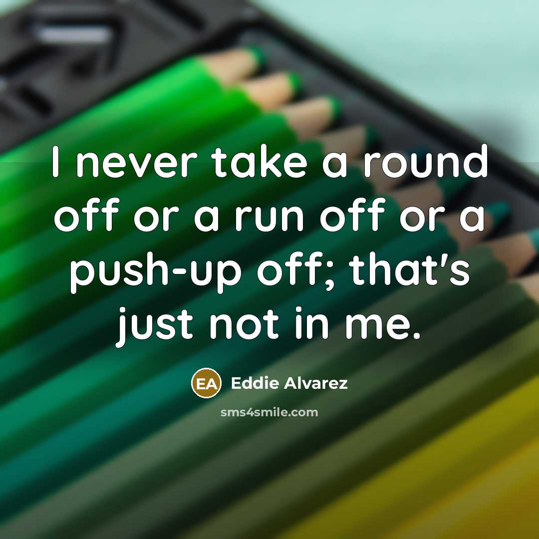 “I never take a round off or a run off…” quote by Eddie Alvarez