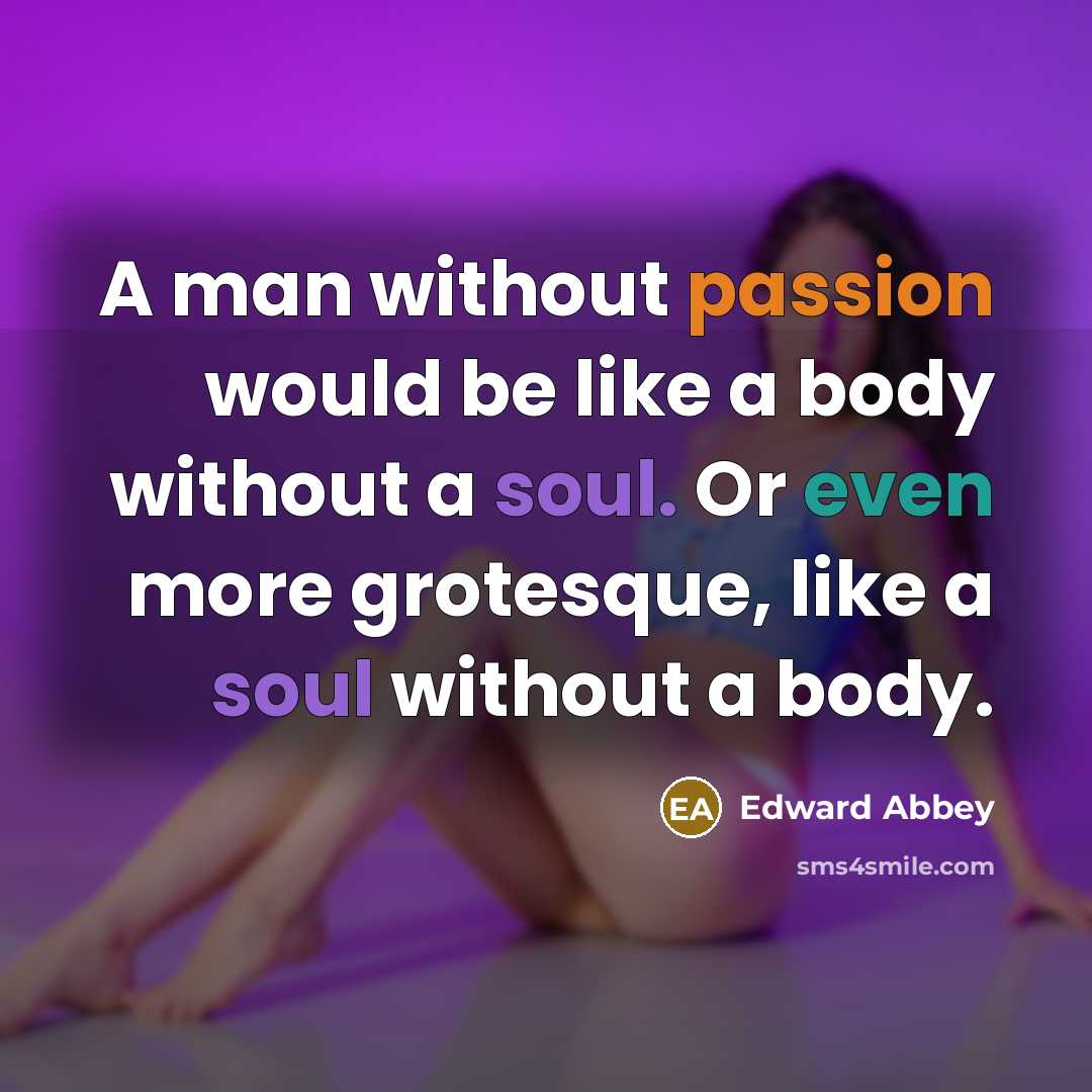 “A man without passion would be like a body without…” quote by Edward Abbey