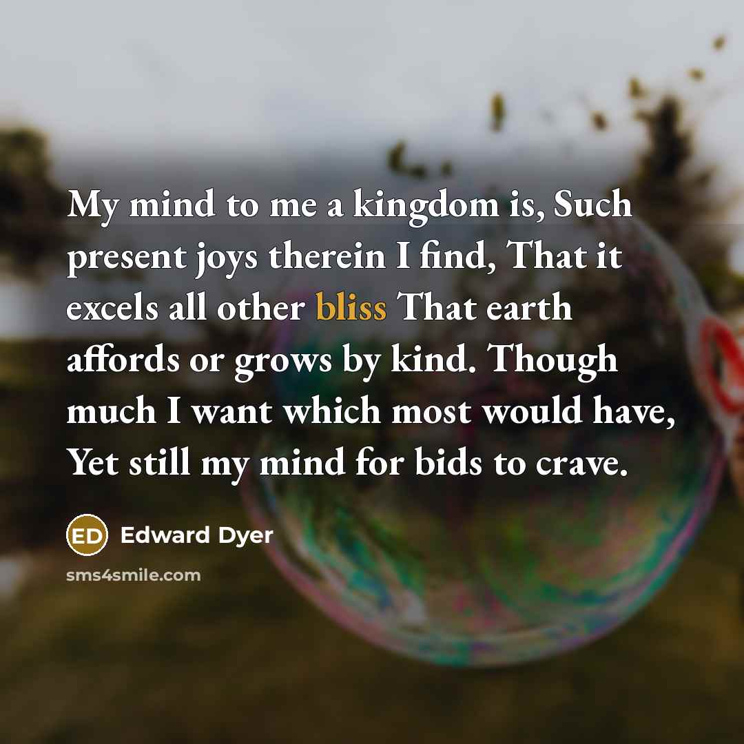 “My mind to me a kingdom is, Such present joys…” quote by Edward Dyer