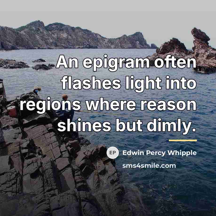 “An epigram often flashes light into regions where reason shines…” quote by Edwin Percy Whipple