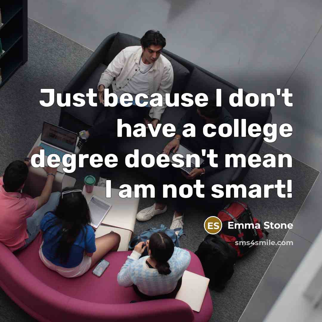“Just because I don't have a college degree doesn't mean…” quote by Emma Stone
