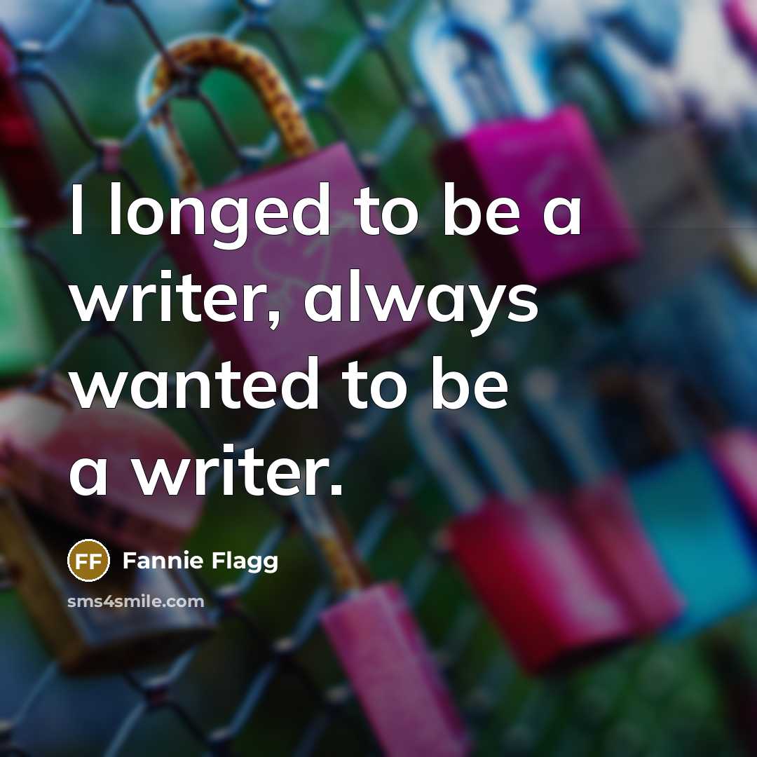 “I longed to be a writer, always wanted to be…” quote by Fannie Flagg