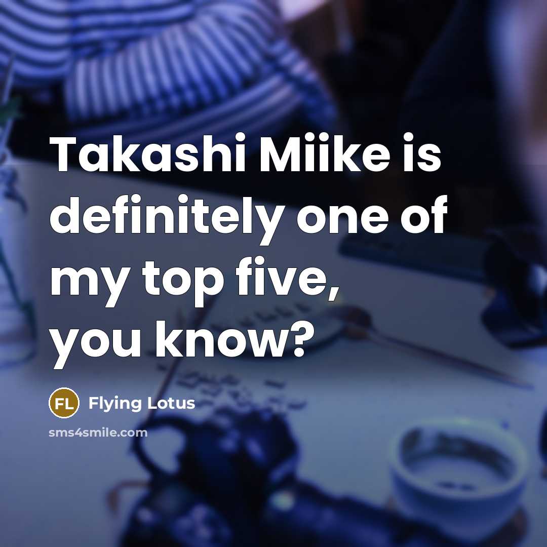 “Takashi Miike is definitely one of my top five, you…” quote by Flying Lotus