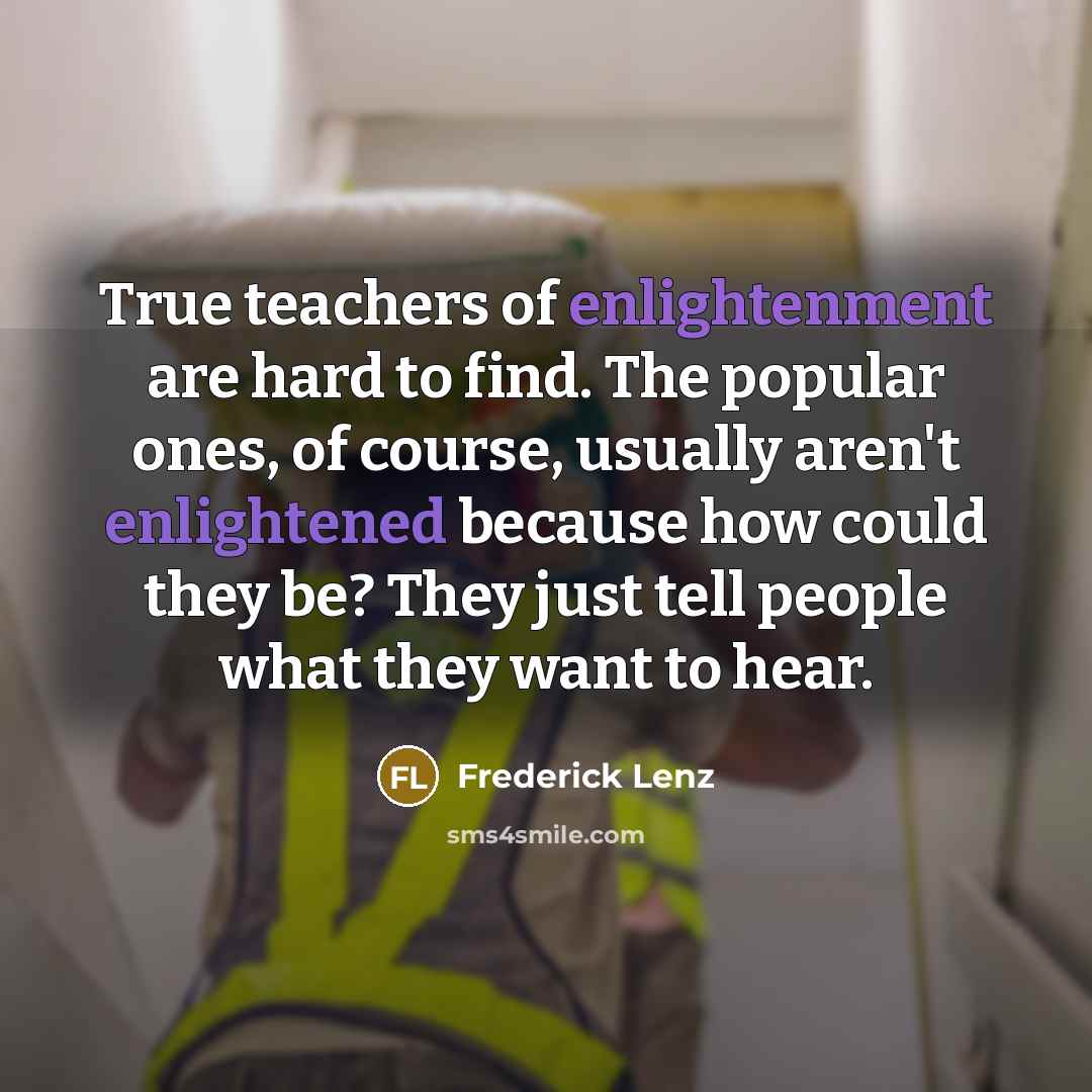 “True teachers of enlightenment are hard to find. The popular…” quote by Frederick Lenz