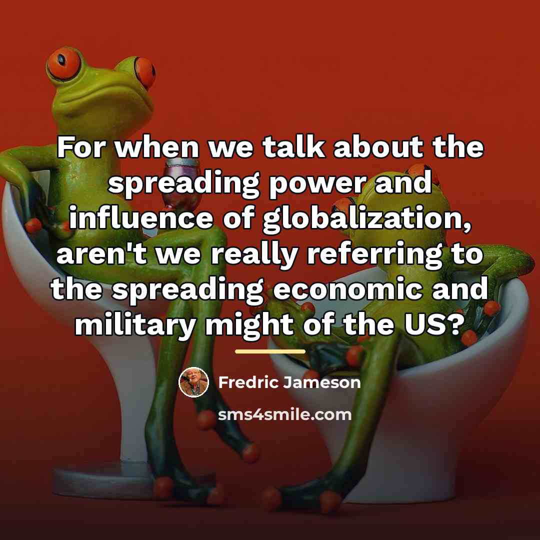 “For when we talk about the spreading power and influence…” quote by Fredric Jameson