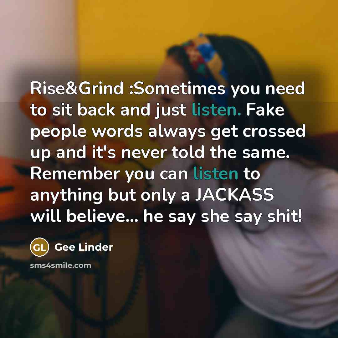 “Rise&Grind :Sometimes you need to sit back and just listen.…” quote by Gee Linder