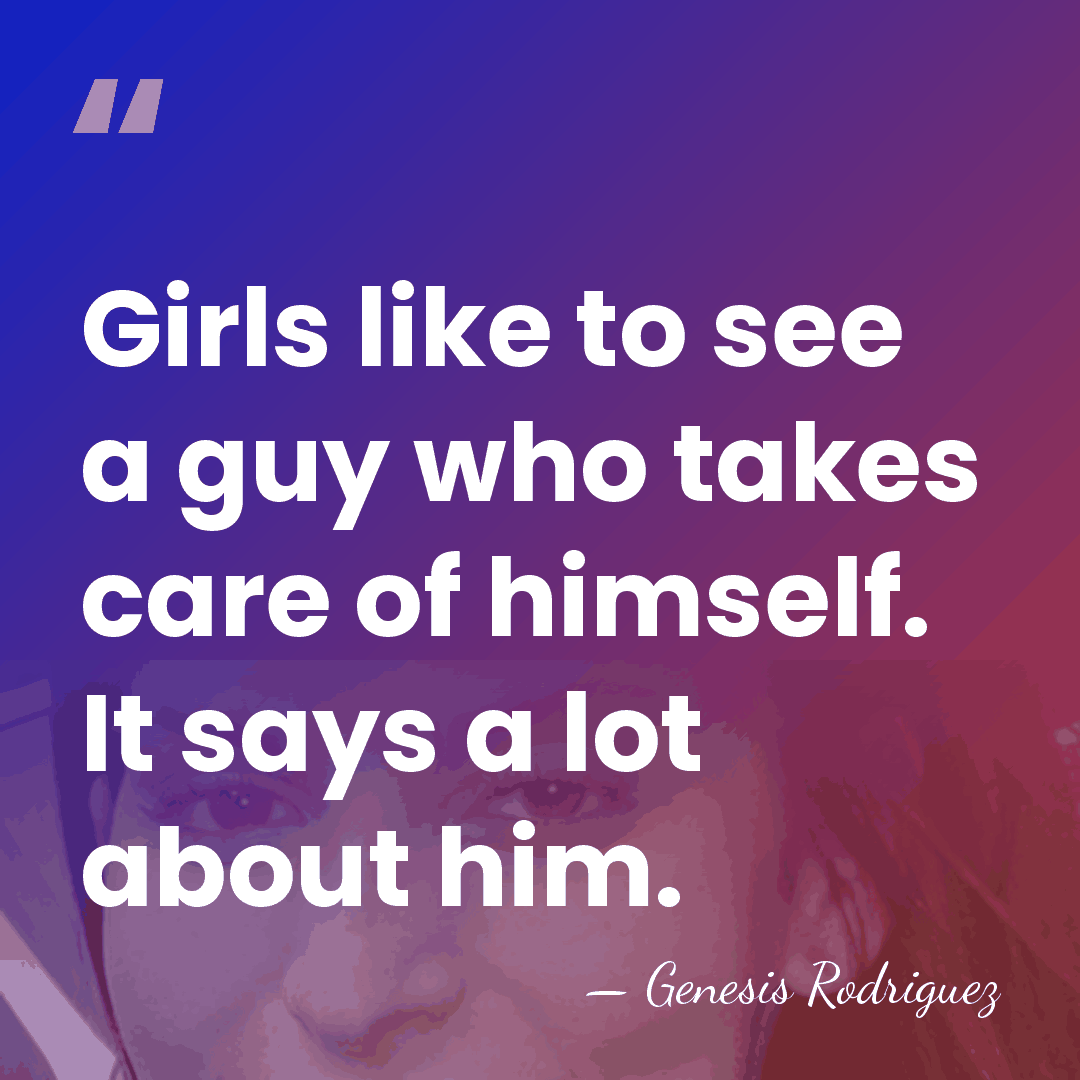 Girls like to see a guy who takes care of himself. It&hellip; - Genesis Rodriguez