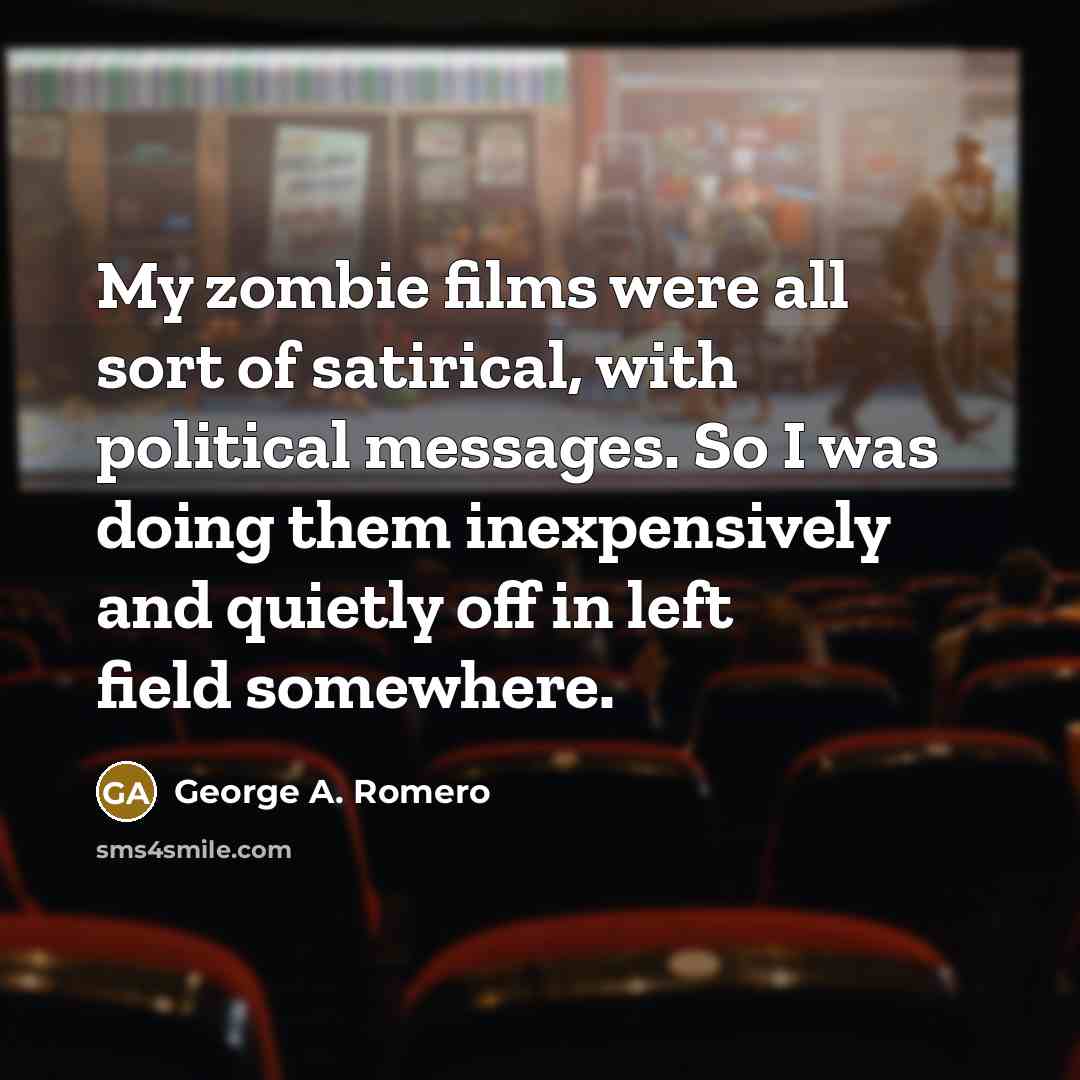 “My zombie films were all sort of satirical, with political…” quote by George A. Romero