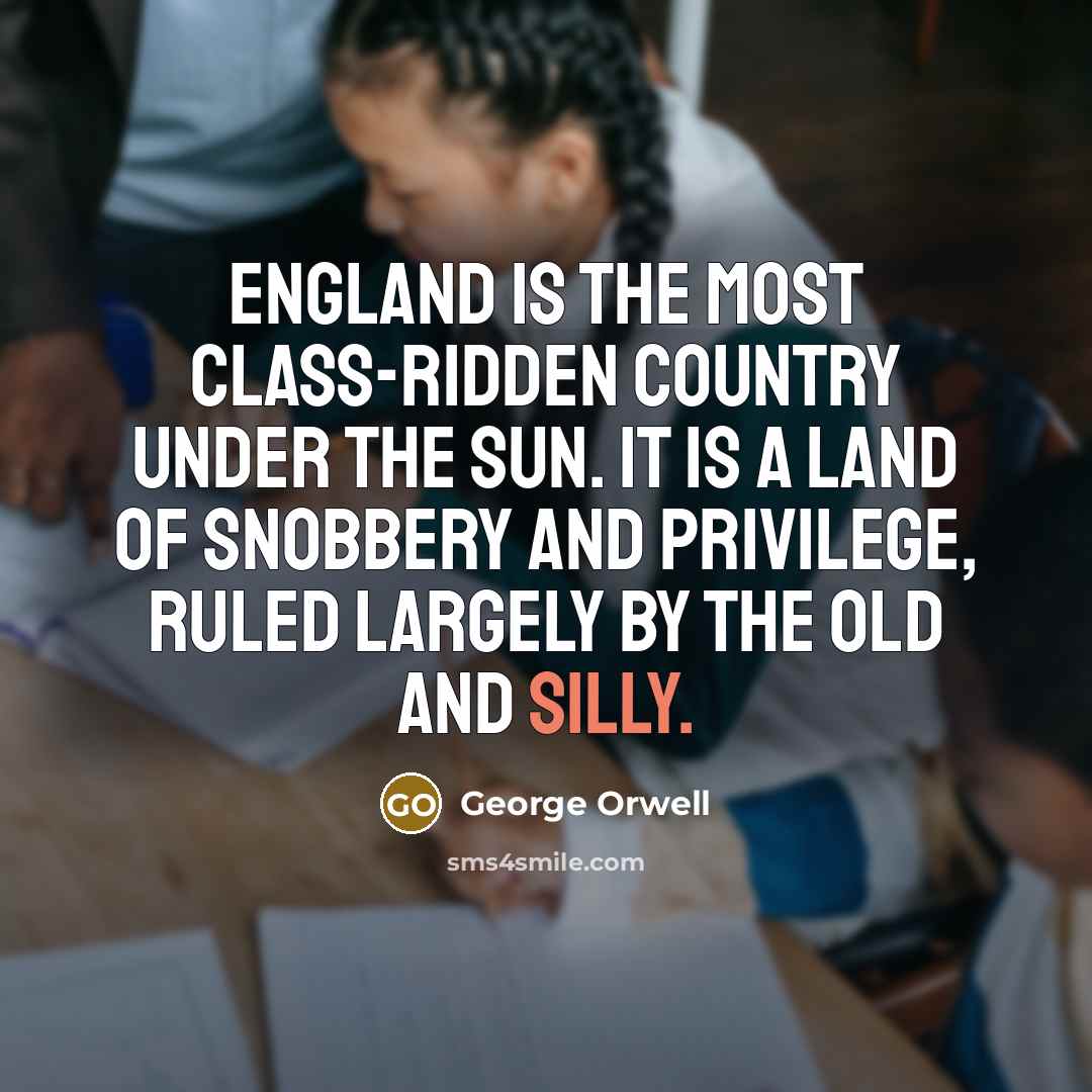 “England is the most class-ridden country under the sun. It…” quote by George Orwell