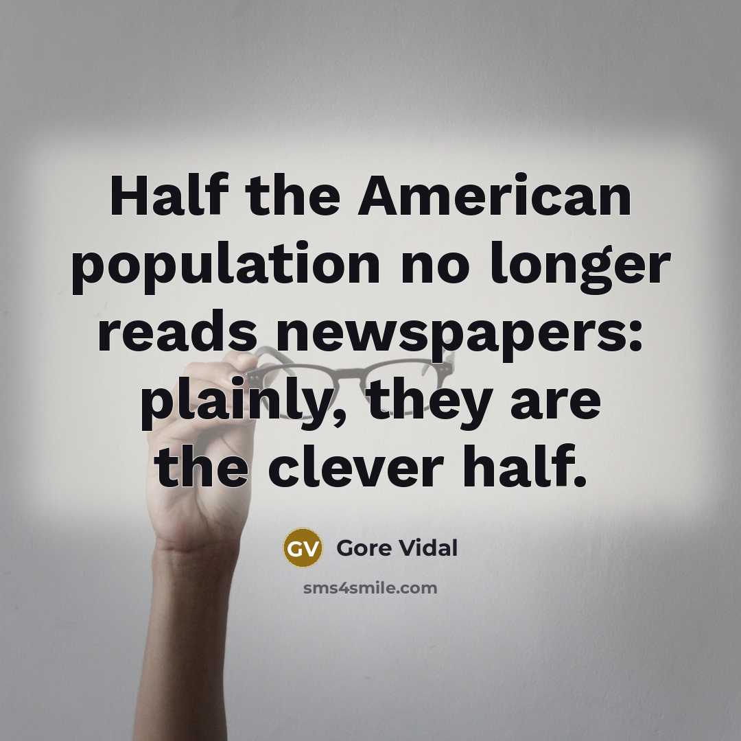 “Half the American population no longer reads newspapers: plainly, they…” quote by Gore Vidal