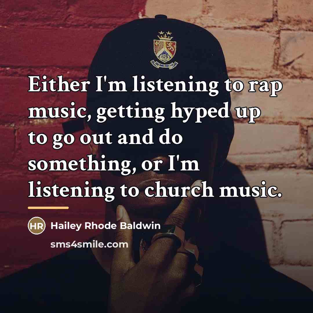 “Either I'm listening to rap music, getting hyped up to…” quote by Hailey Rhode Baldwin