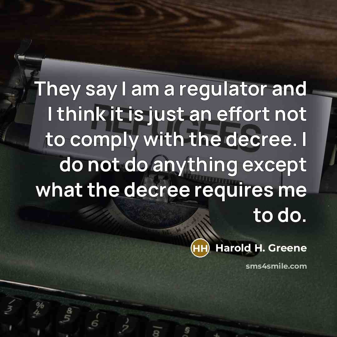 “They say I am a regulator and I think it…” quote by Harold H. Greene