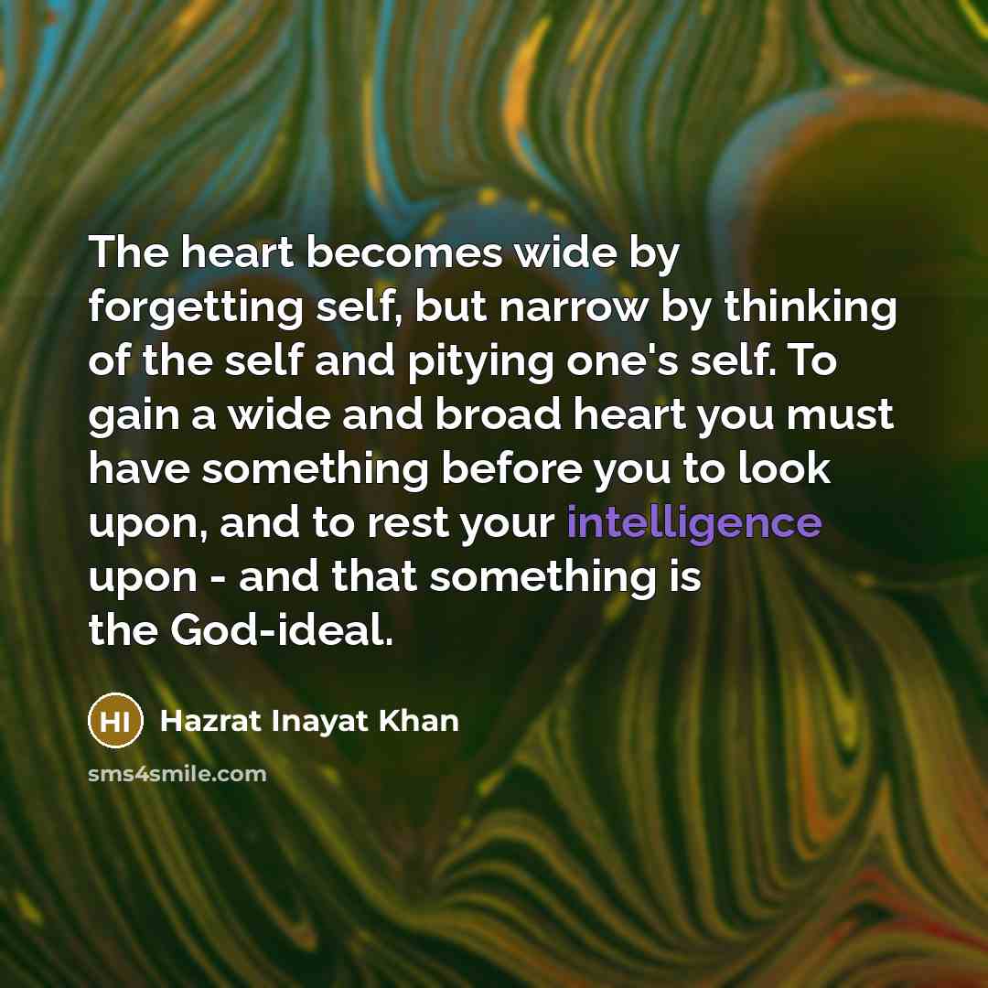“The heart becomes wide by forgetting self, but narrow by…” quote by Hazrat Inayat Khan