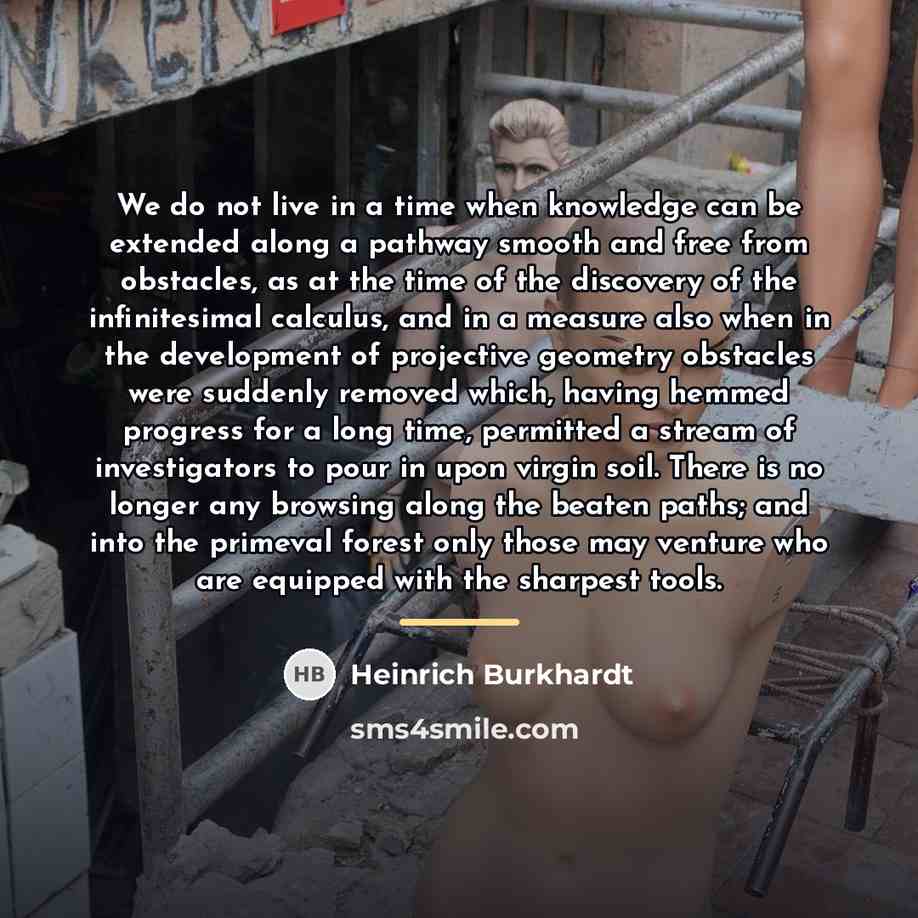 “We do not live in a time when knowledge can…” quote by Heinrich Burkhardt