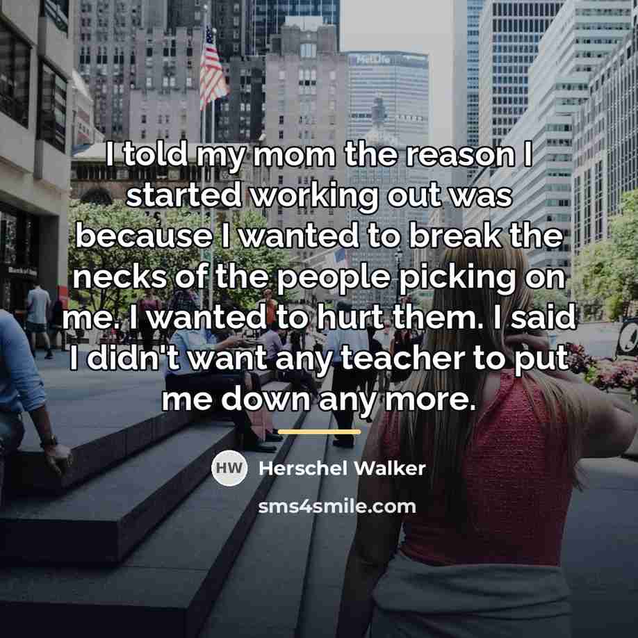 “I told my mom the reason I started working out…” quote by Herschel Walker