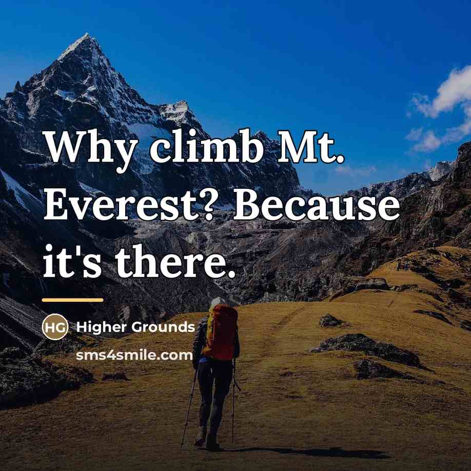 “Why climb Mt. Everest? Because it's there.…” quote by Higher Grounds