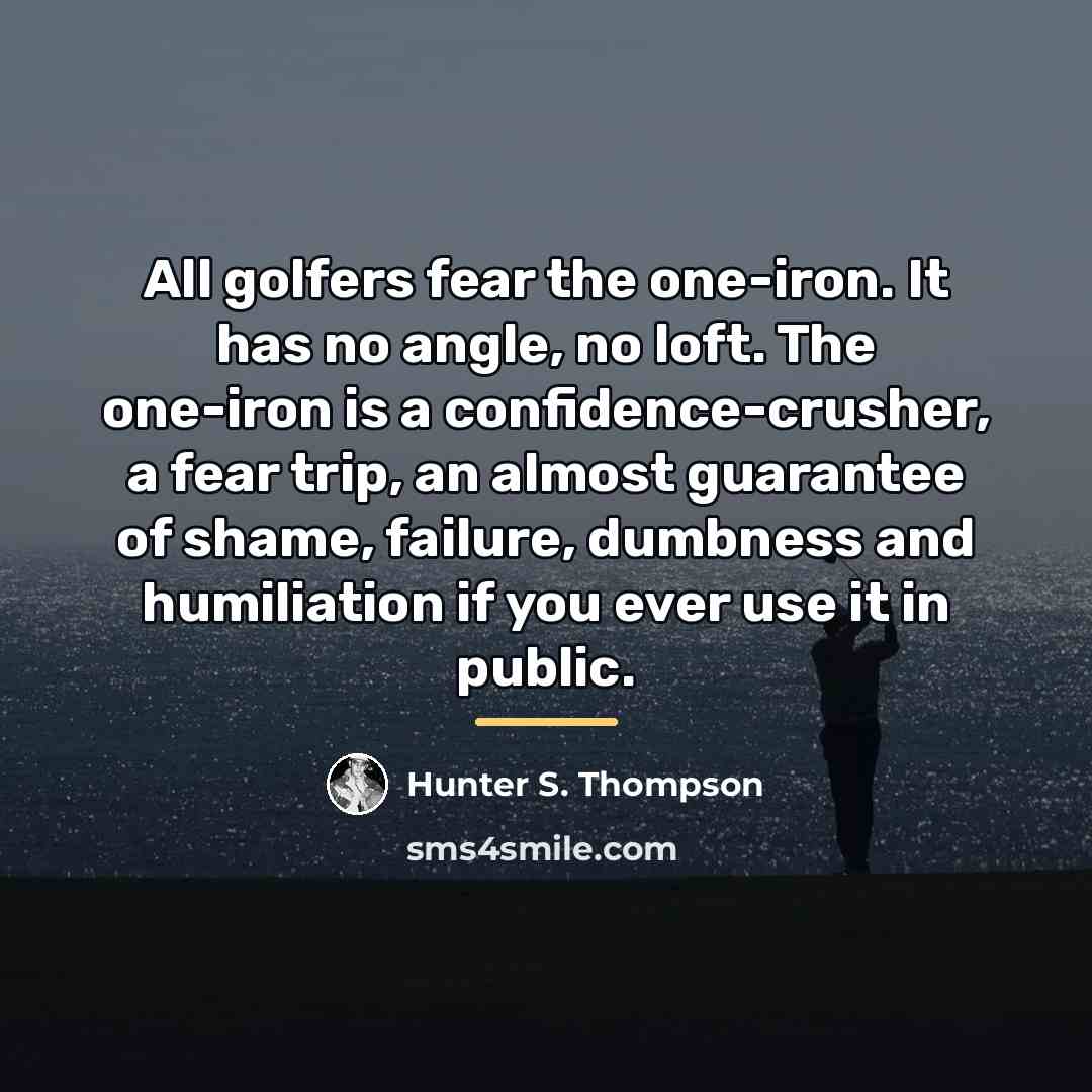 “All golfers fear the one-iron. It has no angle, no…” quote by Hunter S. Thompson