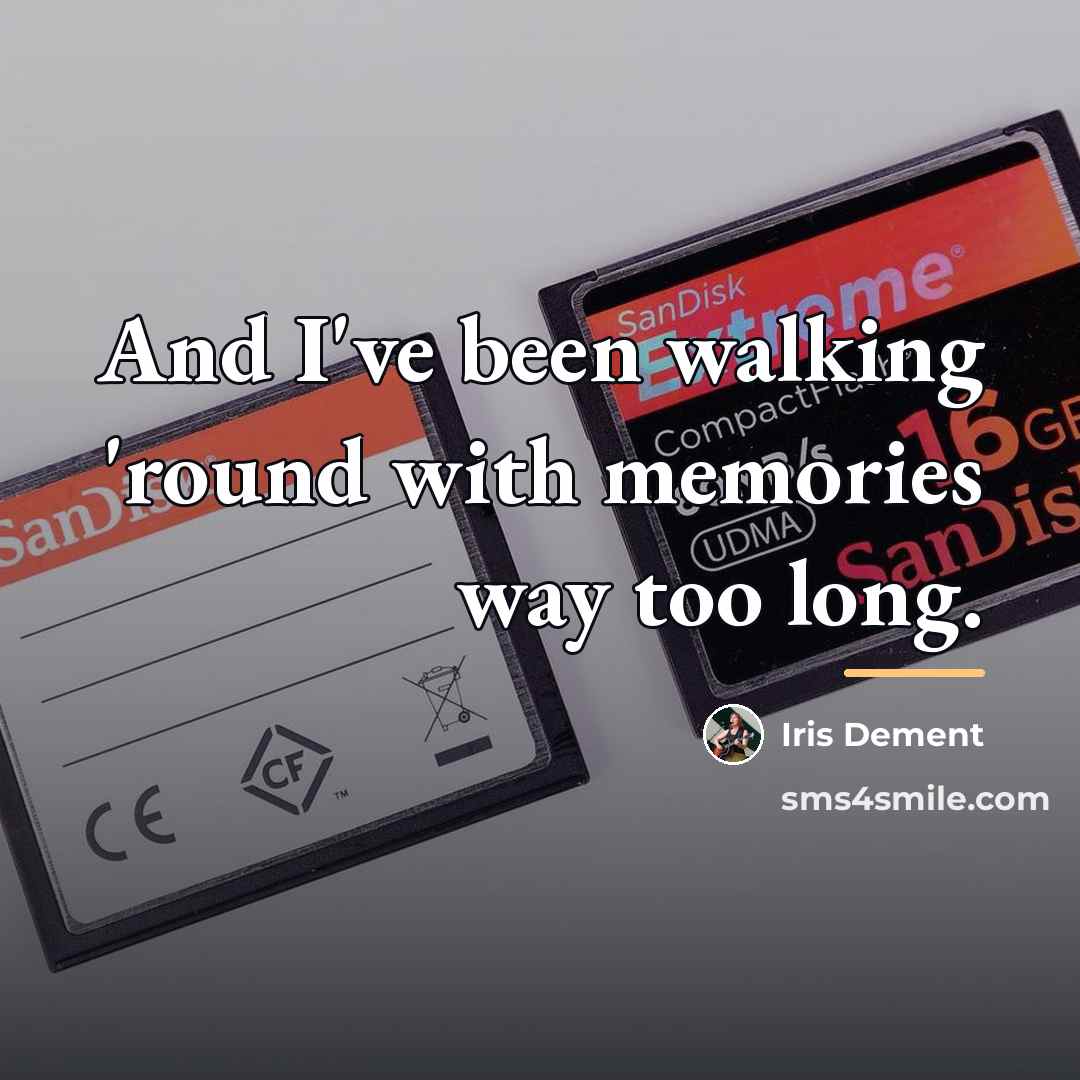 “And I've been walking 'round with memories way too long.…” quote by Iris DeMent