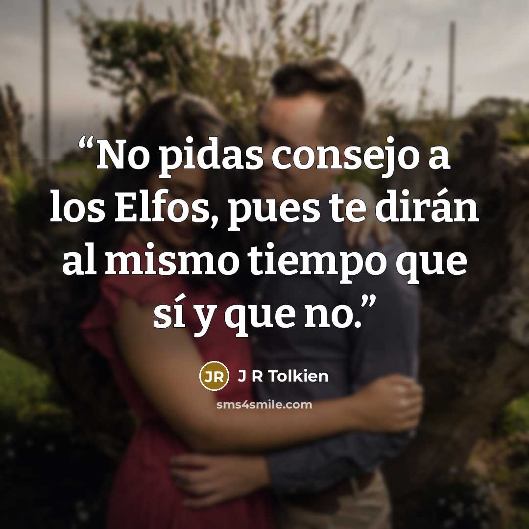 “No pidas consejo a los Elfos, pues te dirán al mismo tiempo que sí y que no.” quote by J R Tolkien