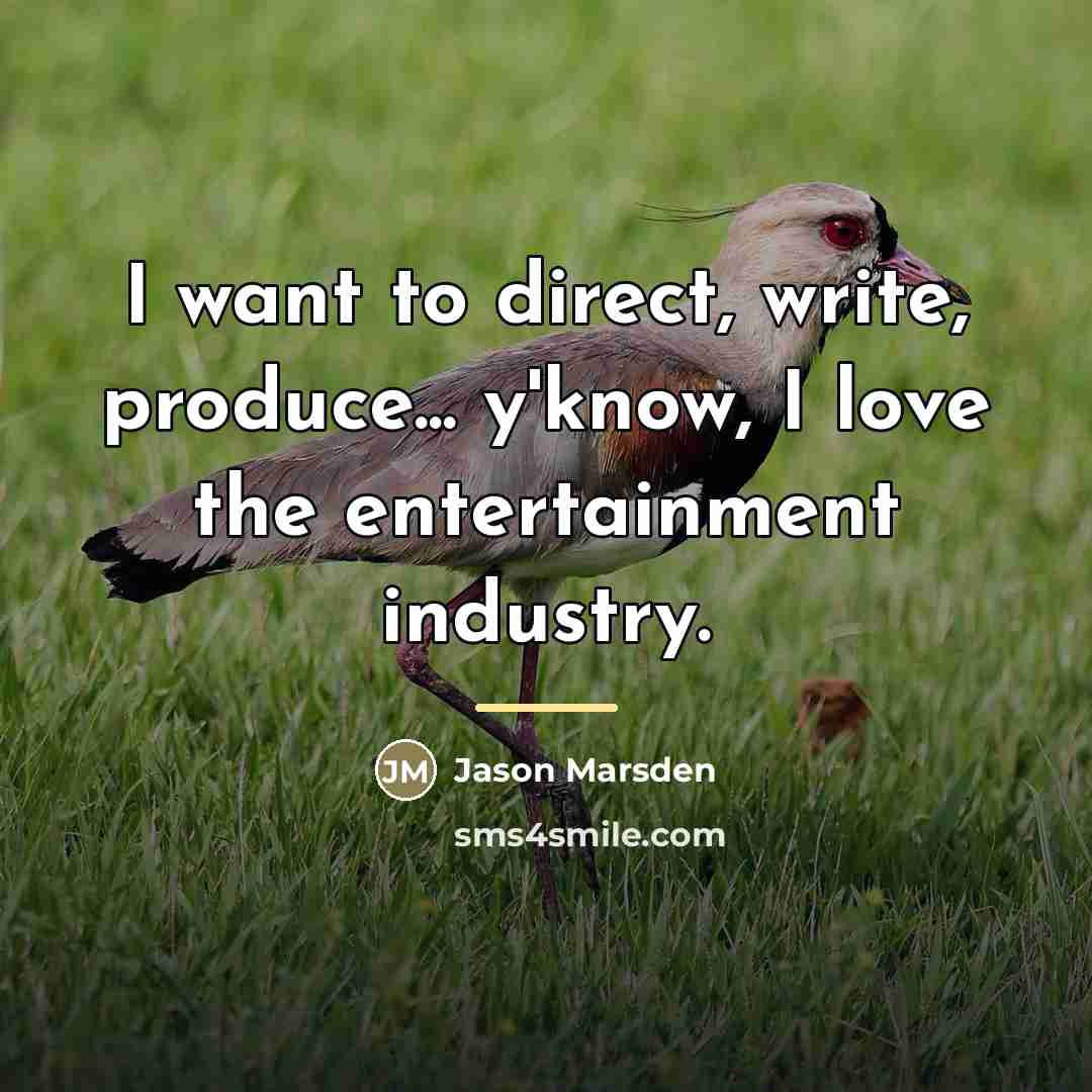 “I want to direct, write, produce... y'know, I love the…” quote by Jason Marsden