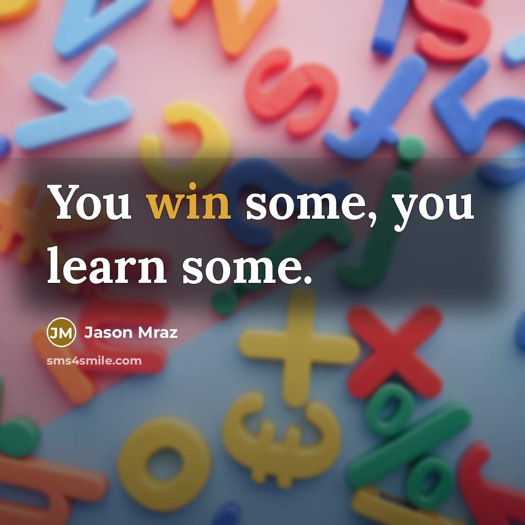 “You win some, you learn some.…” quote by Jason Mraz