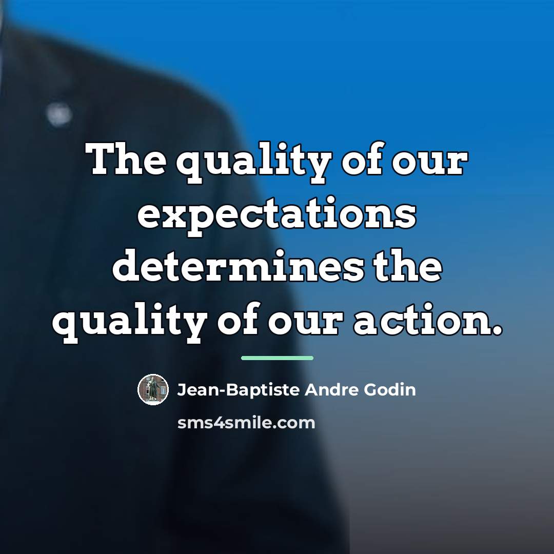 “The quality of our expectations determines the quality of our…” quote by Jean-Baptiste Andre Godin