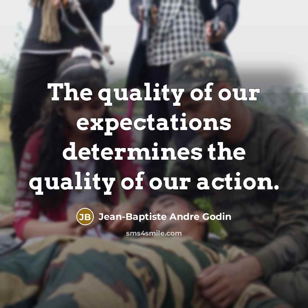 “The quality of our expectations determines the quality of our action.” quote by Jean-Baptiste Andre Godin